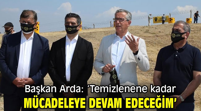 Başkan Arda: 'Temizlenene kadar mücadeleye devam edeceğim'