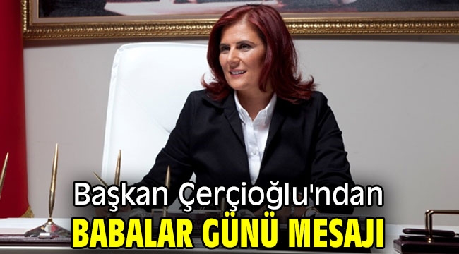 Başkan Çerçioğlu'ndan Babalar Günü mesajı