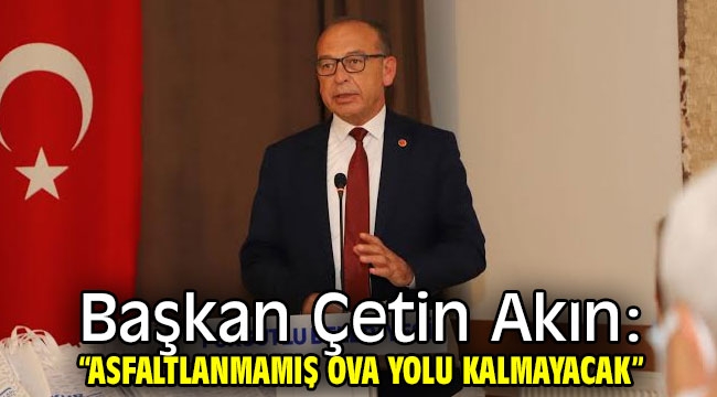 Başkan Çetin Akın: "Asfaltlanmamış Ova Yolu Kalmayacak"