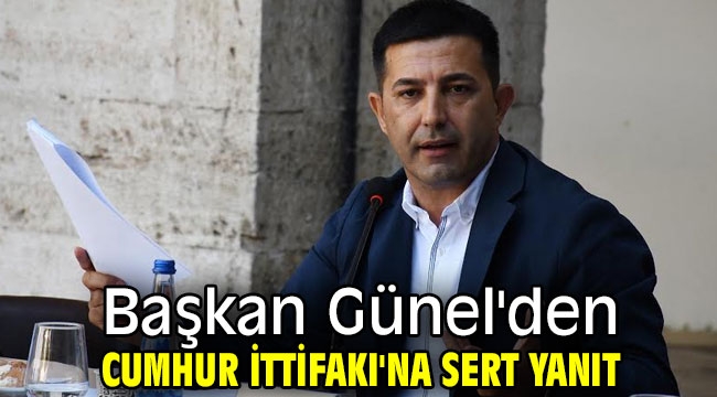 Başkan Günel'den Cumhur İttifakı'na sert yanıt