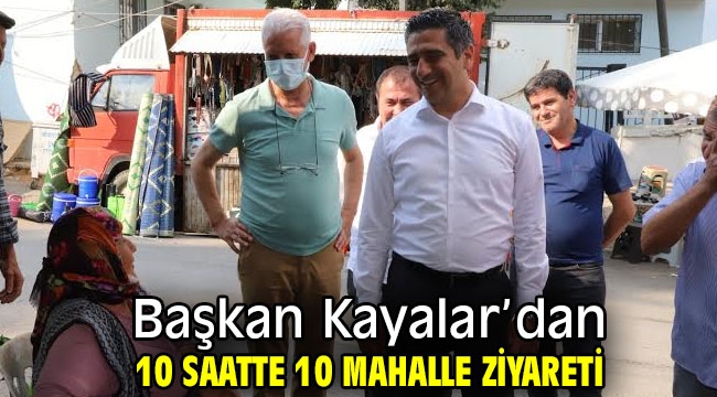 Başkan Kayalar'dan 10 Saatte 10 Mahalle Ziyareti