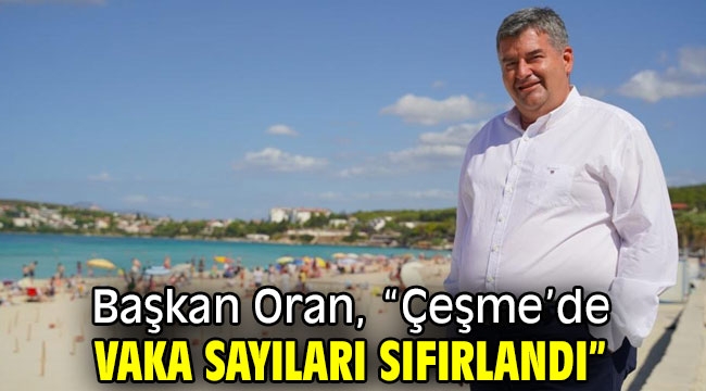 Başkan Oran, "Çeşme'de vaka sayıları sıfırlandı"