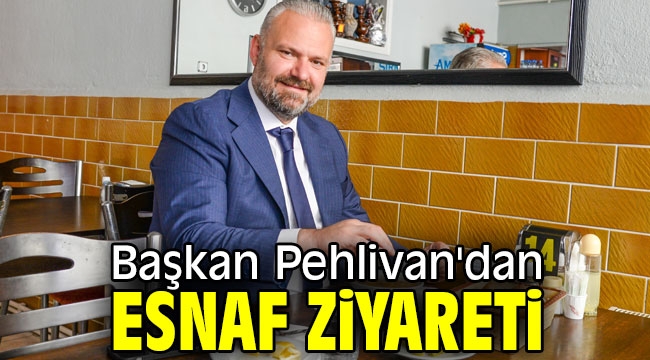 Başkan Pehlivan'dan esnaf ziyareti