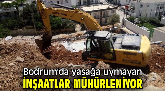 Bodrum'da yasağa uymayan inşaatlar mühürleniyor