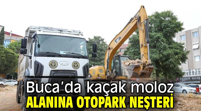 Buca'da kaçak moloz alanına otopark neşteri 