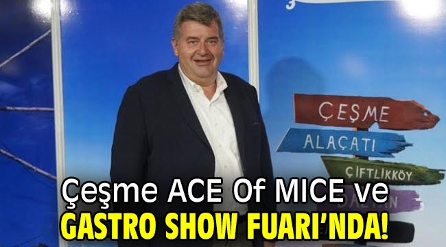 Çeşme ACE Of MICE ve Gastro Show Fuarı'nda!
