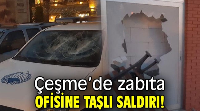 Çeşme'de zabıta ofisine taşlı saldırı!