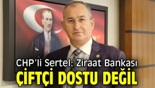 CHP'li Sertel: Ziraat Bankası çiftçi dostu değil