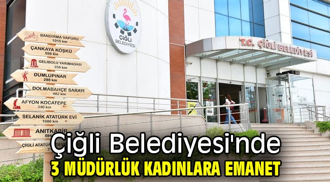 Çiğli Belediyesi'nde 3 Müdürlük Kadınlara Emanet