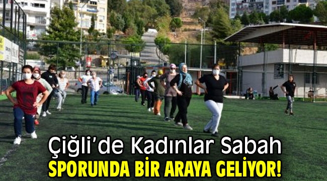 Çiğli'de Kadınlar Sabah Sporunda Bir Araya Geliyor!