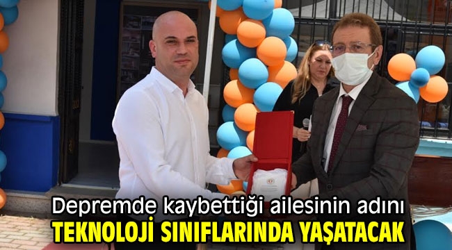 Depremde kaybettiği ailesinin adını teknoloji sınıflarında yaşatacak