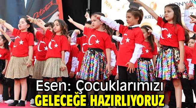 Esen: Çocuklarımızı geleceğe hazırlıyoruz