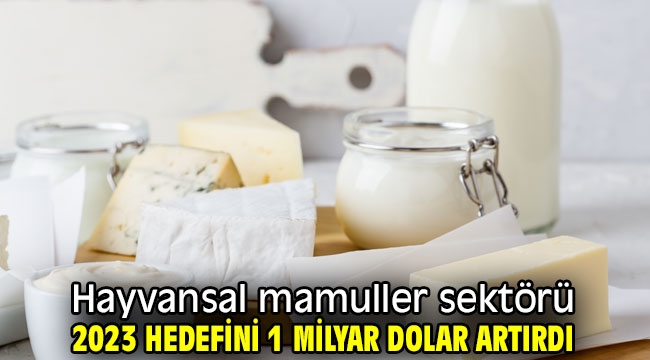  Hayvansal mamuller sektörü 2023 hedefini 1 milyar dolar artırdı