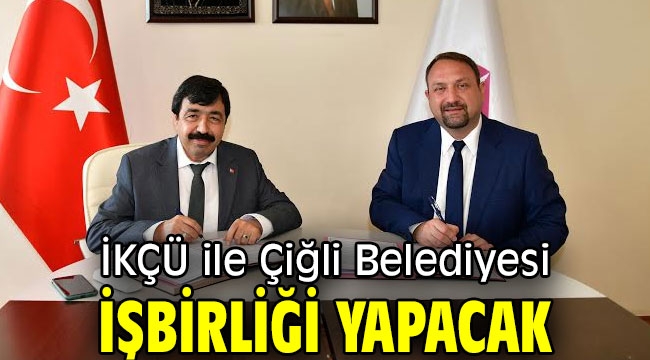 İKÇÜ ile Çiğli Belediyesi işbirliği yapacak