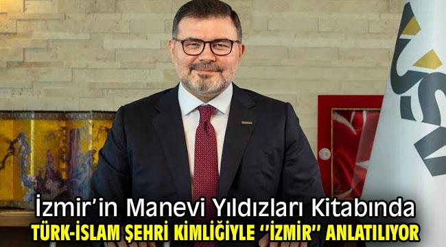 İzmir'in Manevi Yıldızları Kitabında, Türk-İslam Şehri Kimliğiyle ''İzmir'' Anlatılıyor