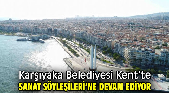 Karşıyaka Belediyesi Kent'te Sanat Söyleşileri'ne devam ediyor