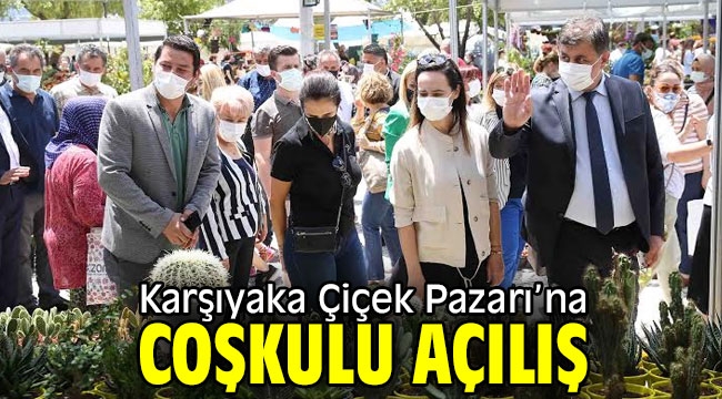 Karşıyaka Çiçek Pazarı'na coşkulu açılış