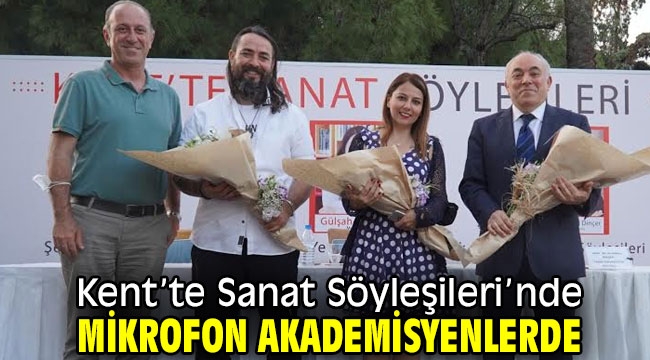 Kent'te Sanat Söyleşileri'nde mikrofon akademisyenlerde