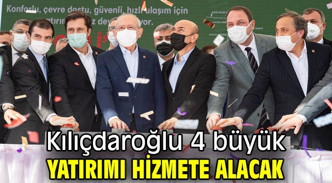 Kılıçdaroğlu 4 büyük yatırımı hizmete alacak