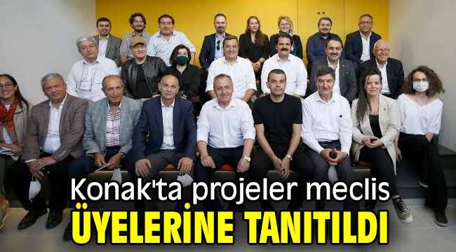 Konak'ta projeler meclis üyelerine tanıtıldı