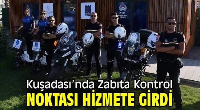 Kuşadası'nda Zabıta Kontrol Noktası hizmete girdi