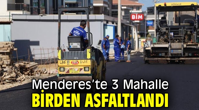 Menderes'te 3 Mahalle Birden Asfaltlandı