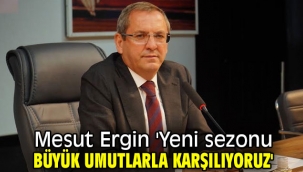 Mesut Ergin "Yeni sezonu büyük umutlarla karşılıyoruz"