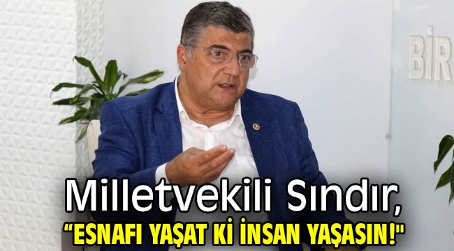 Milletvekili Sındır, "Esnafı yaşat ki insan yaşasın!"