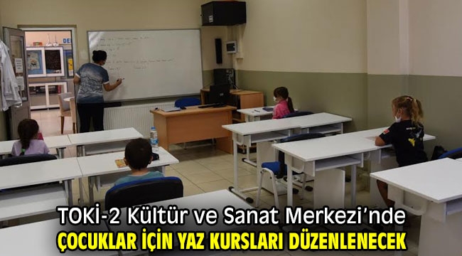 TOKİ - 2 Kültür ve Sanat Merkezi'nde çocuklar için yaz kursları düzenlenecek