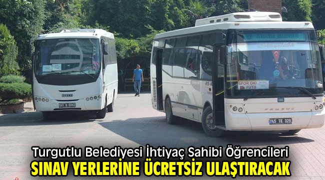 Turgutlu Belediyesi İhtiyaç Sahibi Öğrencileri Sınav Yerlerine Ücretsiz Ulaştıracak