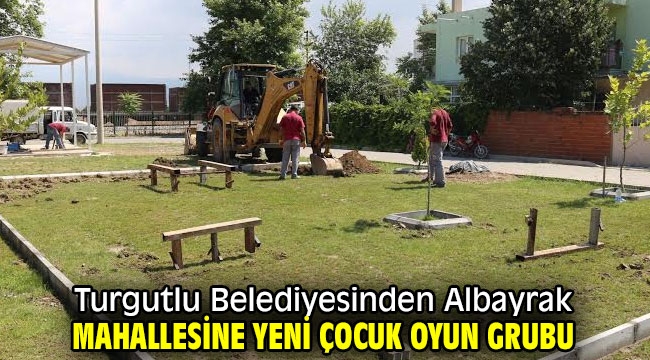 Turgutlu Belediyesinden Albayrak Mahallesine Yeni Çocuk Oyun Grubu