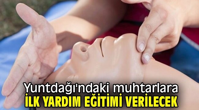 Yuntdağı'ndaki muhtarlara ilk yardım eğitimi verilecek