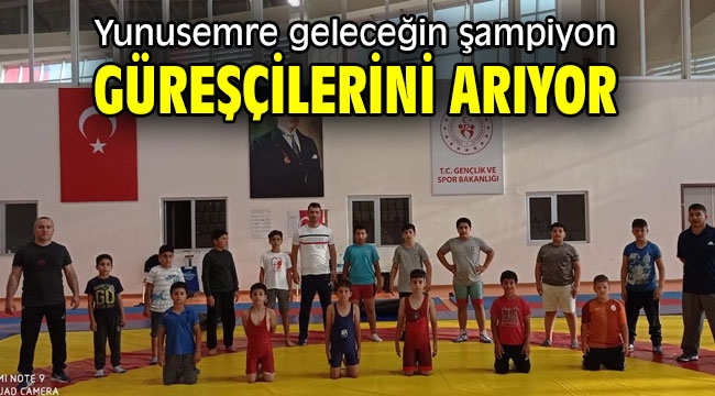 Yunusemre geleceğin şampiyon güreşçilerini arıyor