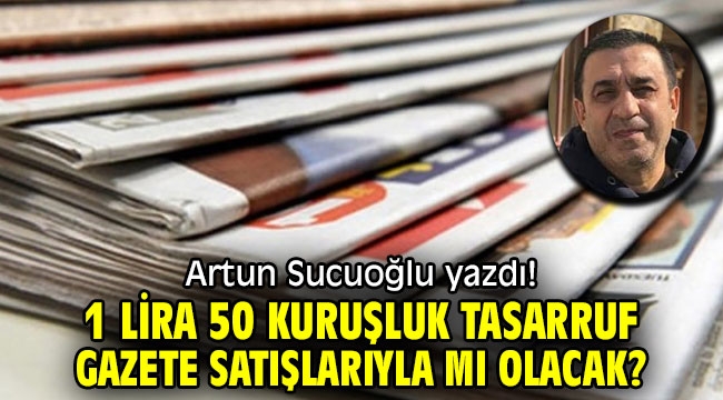 1 Lira 50 Kuruşluk tasarruf gazete satışlarıyla mı olacak?