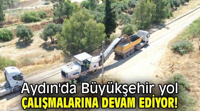 Aydın'da Büyükşehir yol çalışmalarına devam ediyor!