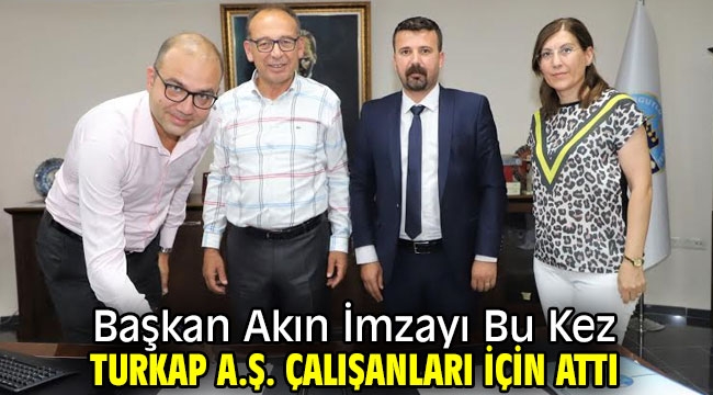 Başkan Akın İmzayı Bu Kez Turkap A.Ş. Çalışanları İçin Attı