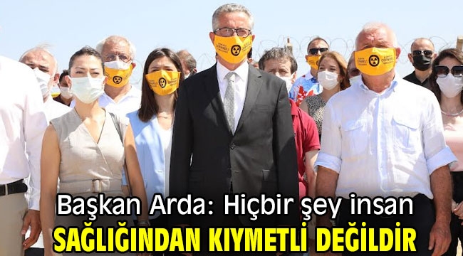 Başkan Arda: Hiçbir şey insan sağlığından kıymetli değildir