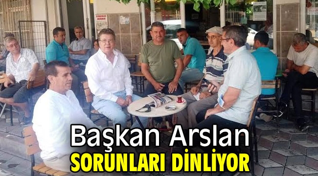 ​​​​​​​Başkan Arslan, sorunları dinliyor