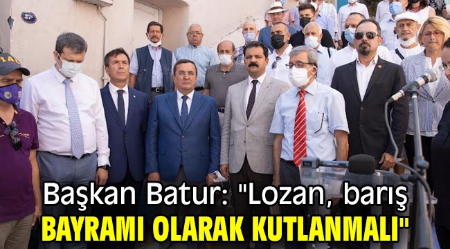 Başkan Batur: "Lozan, barış bayramı olarak kutlanmalı"