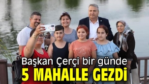 Başkan Çerçi bir günde 5 mahalle gezdi