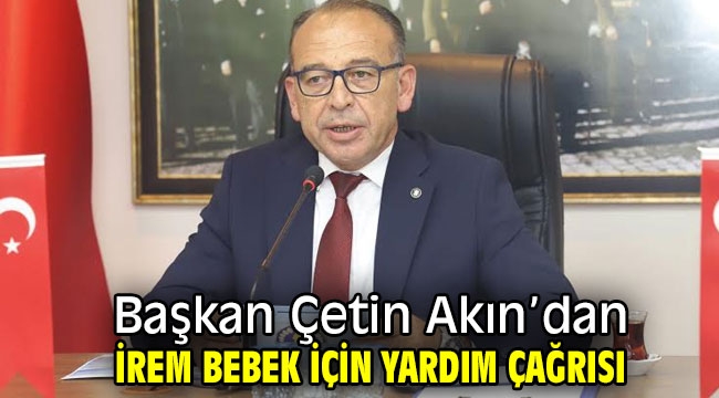 Başkan Çetin Akın'dan İrem Bebek İçin Yardım Çağrısı