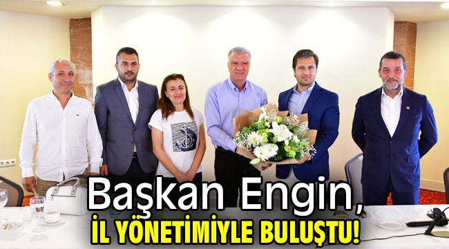 Başkan Engin, İl Yönetimiyle buluştu!