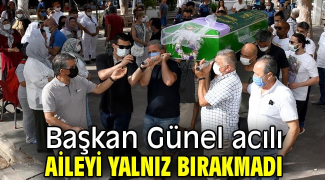 Başkan Günel acılı aileyi yalnız bırakmadı