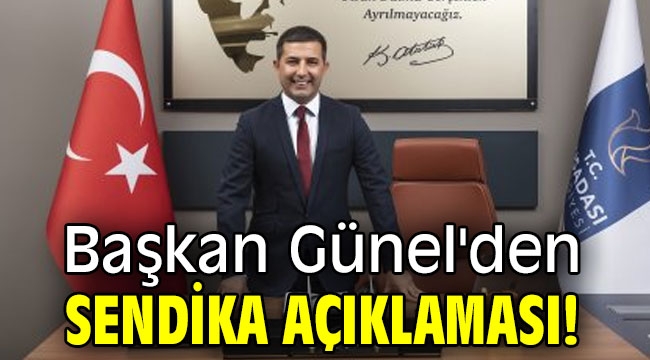 Başkan Günel'den sendika açıklaması!