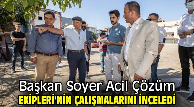 Başkan Soyer Acil Çözüm Ekipleri'nin çalışmalarını inceledi