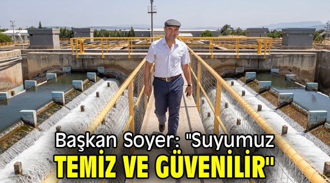 Başkan Soyer: "Suyumuz temiz ve güvenilir"