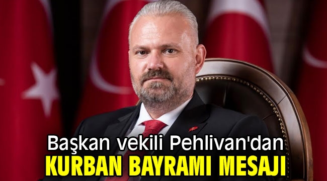 Başkan vekili Pehlivan'dan bayram mesajı