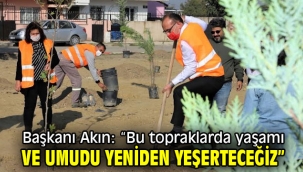 Başkanı Akın: "Bu topraklarda yaşamı ve umudu yeniden yeşerteceğiz"