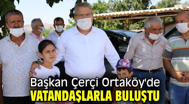 Başkanı Çerçi Ortaköy'de vatandaşlarla buluştu