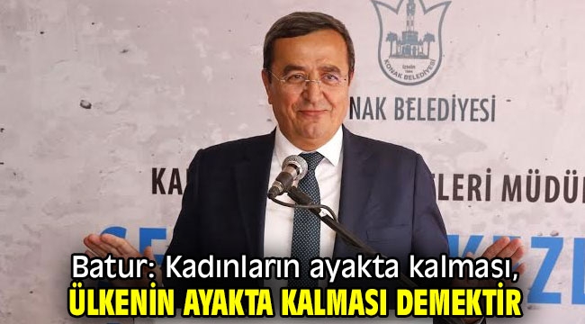 Batur: Kadınların ayakta kalması, ülkenin ayakta kalması demektir